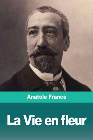 La Vie en fleur de Anatole France