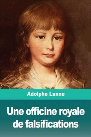 Une officine royale de falsifications de Adolphe Lanne