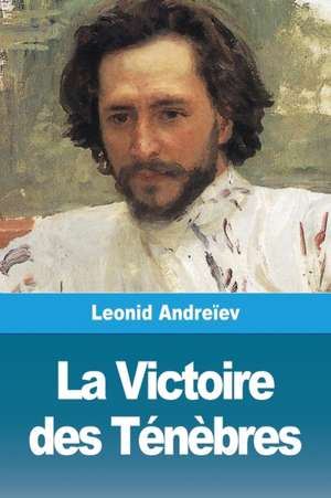 La Victoire des Ténèbres de Leonid Andreïev