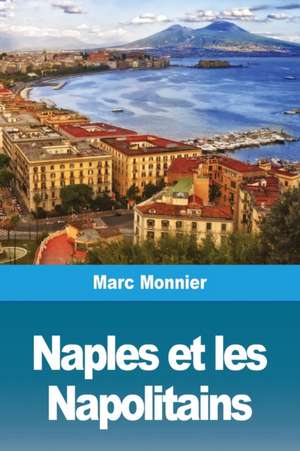 Naples Naples et les Napolitains de Marc Monnier