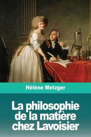 La philosophie de la matière chez Lavoisier de Hélène Metzger