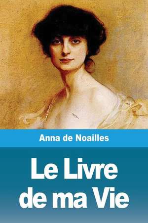 Le Livre de ma Vie de Anna De Noailles