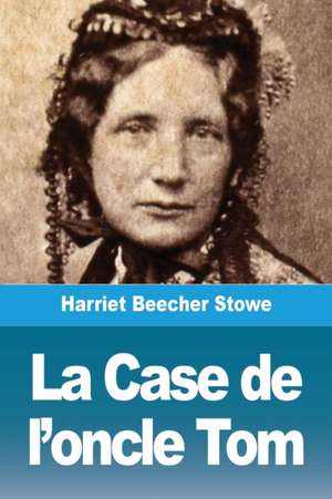 La Case de l'oncle Tom de Harriet Beecher Stowe