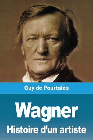 Wagner, Histoire d'un artiste de Guy de Pourtalès