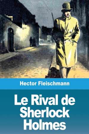 Le Rival de Sherlock Holmes de Hector Fleischmann