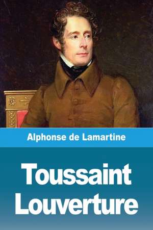 Toussaint Louverture de Alphonse De Lamartine