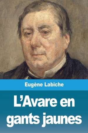 L'Avare en gants jaunes de Eugène Labiche