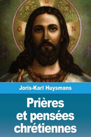 Prières et pensées chrétiennes de Joris-Karl Huysmans