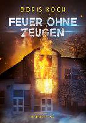 Feuer ohne Zeugen de Boris Koch