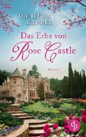 Das Erbe von Rose Castle de Daniela Kappel