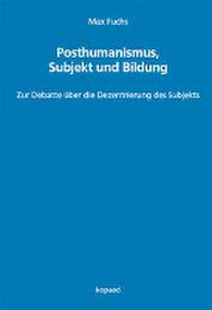 Posthumanismus, Subjekt und Bildung de Max Fuchs