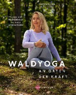 Waldyoga an Orten der Kraft de Verena Krutak