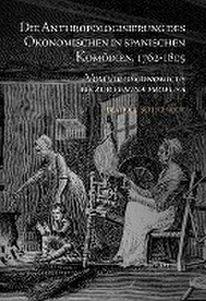 Die Anthropologisierung des Ökonomischen in spanischen Komödien, 1762-1805 : Vom vir oeconomicus bis zur femina profusa de Beatrice Schuchardt