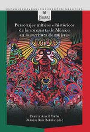 Personajes míticos e históricos de la conquista de México en la escritura de mujeres de Beatriz Ruiz Bañuls Aracil Varón