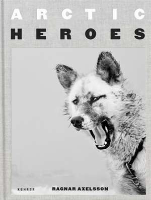 Arctic Heroes de Ragnar Axelsson