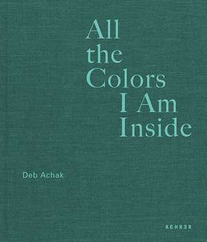 All the Colors I Am Inside de Deb Achak