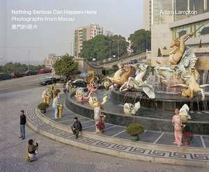 Nothing Serious Can Happen Here: Photographs from Macau de Adam Lampton