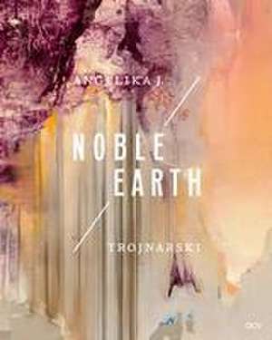 Angelika J. Trojnarski - Noble Earth de Jurriaan Benschop