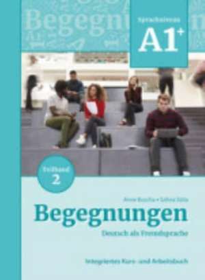 Begegnungen Deutsch als Fremdsprache A1+, Teilband 2: Integriertes Kurs- und Arbeitsbuch de Anne Buscha