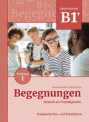 Begegnungen Deutsch als Fremdsprache B1+, Teilband 1: Integriertes Kurs- und Arbeitsbuch de Anne Buscha