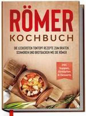 Römer Kochbuch: Die leckersten Tontopf Rezepte zum Braten, Schmoren und Brotbacken wie die Römer - inkl. Suppen, Eintöpfen & Desserts de Elisa Schulte