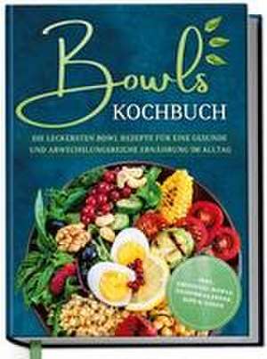 Bowls Kochbuch: Die leckersten Bowl Rezepte für eine gesunde & abwechslungsreiche Ernährung im Alltag - inkl. Smoothie-Bowls, Saisonkalender, Dips & Soßen de Mareike Bauer