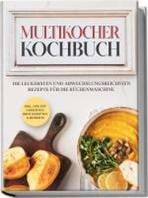 Multikocher Kochbuch: Die leckersten und abwechslungsreichsten Rezepte für den Multikocher - inkl. One Pot Gerichten, Brot Rezepten&Desserts de Anna-Lena Gräfe