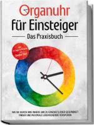 Organuhr für Einsteiger - Das Praxisbuch: Wie Sie durch Ihre innere Uhr zu ganzheitlicher Gesundheit finden und maximale Lebensenergie verspüren - inkl. 21-Tage-Actionplan und Dosha-Test de Maria Seenberg