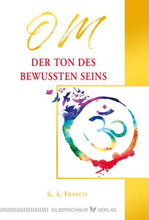 OM - Der Ton des bewussten Seins de K. A. Francis