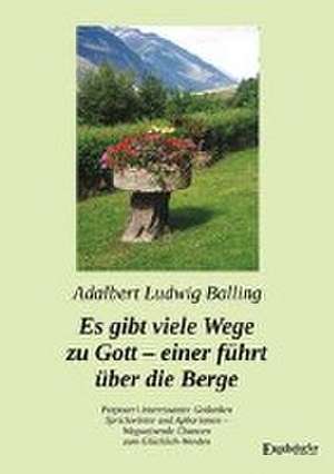 Es gibt viele Wege zu Gott - einer führt über die Berge de Adalbert Ludwig Balling