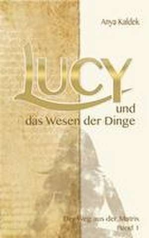 Lucy und das Wesen der Dinge de Anya Kaldek