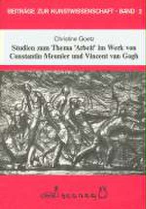 Studien zum Thema 'Arbeit' im Werk von Constantin Meunier und Vincent van Gogh de Christine Goetz