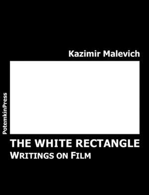 The White Rectangle. Writings on Film de Kazimir Severinovich Malevich