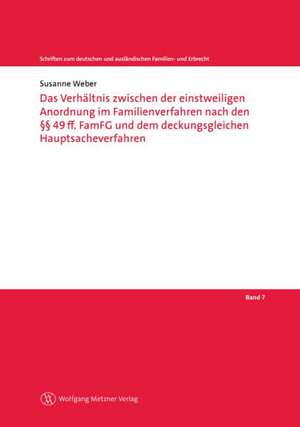 Das Verhältnis zwischen der einstweiligen Anordnung im Familienverfahren nach den §§ 49ff. FamFG und dem deckungsgleichen Hauptsacheverfahren de Susanne Weber