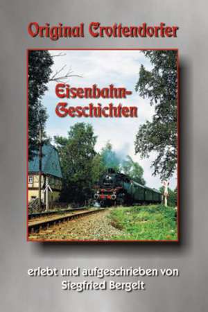 Original Crottendorfer Eisenbahngeschichten de Siegfried Bergelt