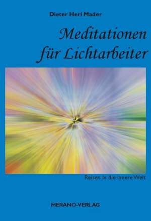 Meditationen für Lichtarbeiter de Dieter Heri Mader