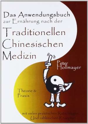 Anwendungsbuch zur Ernährung nach der Traditionellen Chinesischen Medizin de Peter Hollmayer