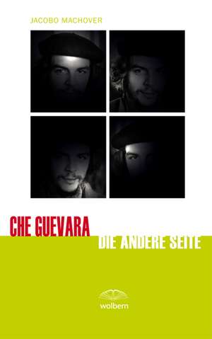 Che Guevara - Die andere Seite de Jacobo Machover