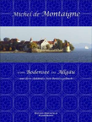 Bodensee. Allgäu - Augsburg de Michel de Montaigne