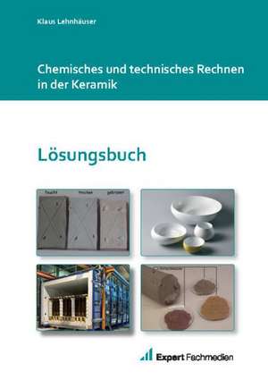 Chemisches und technisches Rechnen in der Keramik - Lösungen de Klaus Lehnhäuser