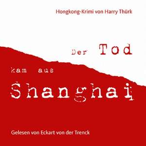 Der Tod kam aus Shanghai de Harry Thürk