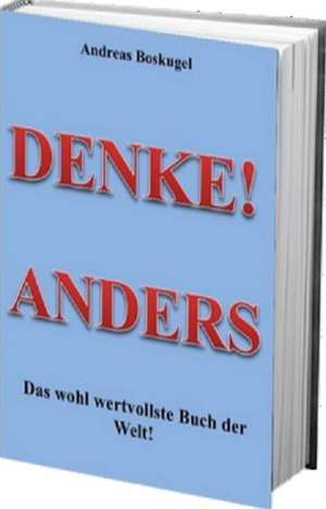 DENKE! ANDERS - Das wohl wertvollste Buch der Welt! de Andreas Boskugel