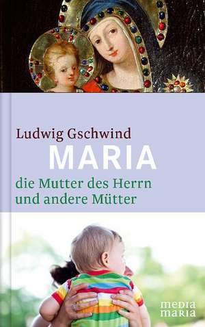 Maria, die Mutter des Herrn, und andere Mütter de Ludwig Gschwind