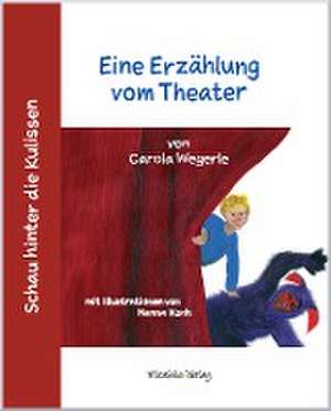 Schau hinter die Kulissen: Eine Erzählung vom Theater de Carola Wegerle