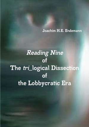 Reading Nine of The tri_logical Dissection of the Lobbycratic Era de Joachim H. E. Endemann