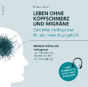 Leben ohne Kopfschmerz und Migräne - Geführte Heilhypnose zu einem freien Kopfgefühl de Thomas Bezler