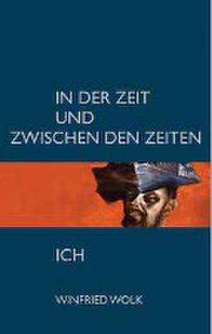 In der Zeit und zwischen den Zeiten - Ich de Winfried Wolk