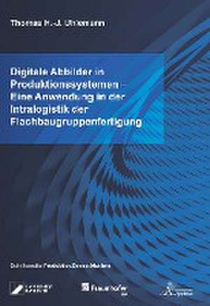 Digitale Abbilder in Produktionssystemen - Eine Anwendung in der Intralogistik der Flachbaugruppenfertigung de Thomas H. -J. Uhlemann