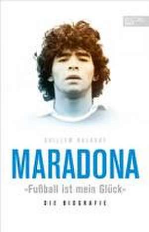 Maradona "Fußball ist mein Glück" de Guillem Balagué