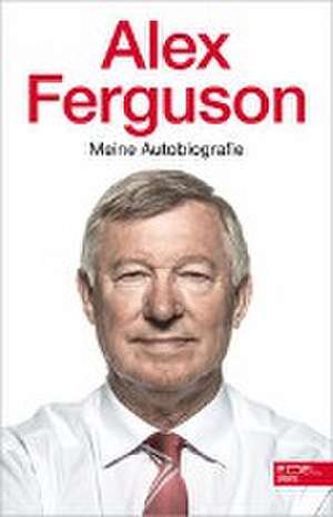 Alex Ferguson - Meine Autobiografie de Alex Ferguson